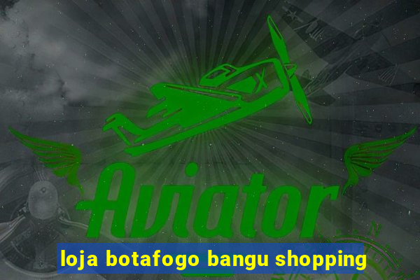 loja botafogo bangu shopping